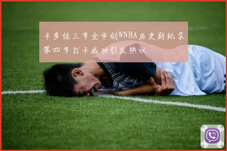 卡多佐三节全中创WNBA历史新纪录第四节打卡成功引发热议