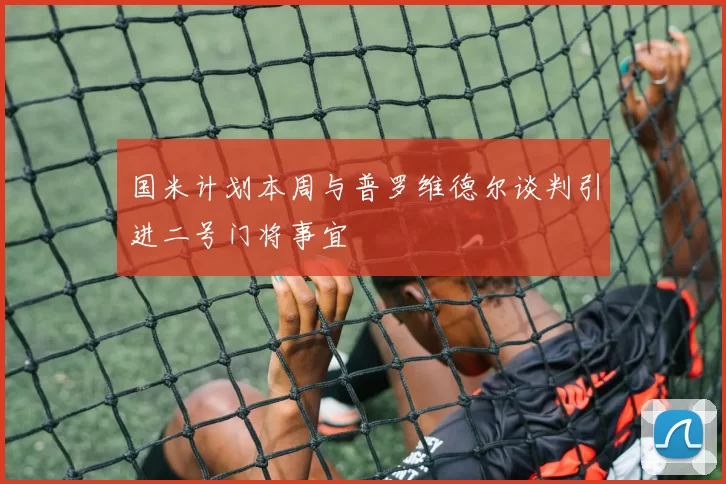 国米计划本周与普罗维德尔谈判引进二号门将事宜